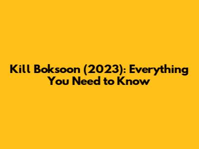 Kill Boksoon (2023): Everything You Need to Know