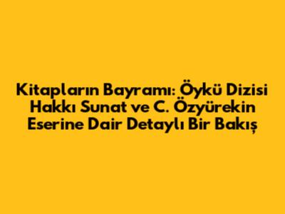 Kitapların Bayramı: Öykü Dizisi Hakkı Sunat ve C. Özyürek'in Eserine Dair Detaylı Bir Bakış