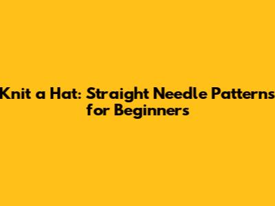 Knit a Hat: Straight Needle Patterns for Beginners