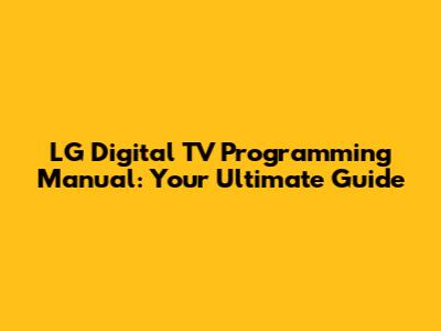 LG Digital TV Programming Manual: Your Ultimate Guide