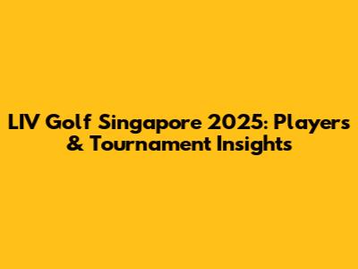 LIV Golf Singapore 2025: Players & Tournament Insights