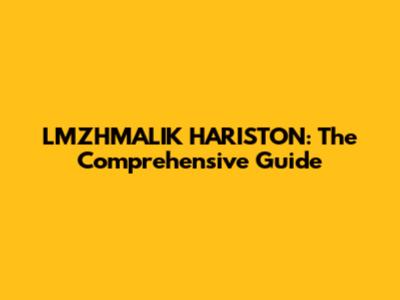 LMZHMALIK HARISTON: The Comprehensive Guide