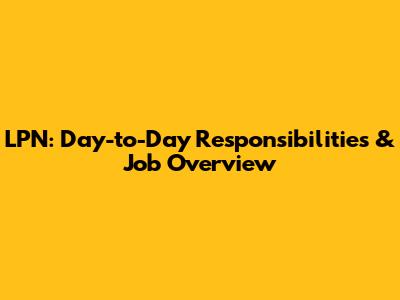 LPN: Day-to-Day Responsibilities & Job Overview