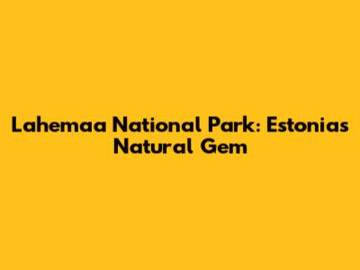 Lahemaa National Park: Estonia's Natural Gem