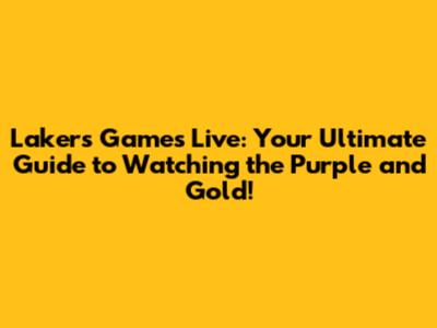 Lakers Games Live: Your Ultimate Guide to Watching the Purple and Gold!