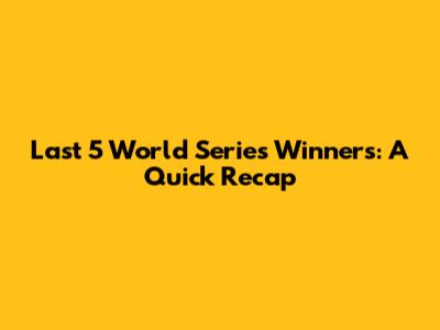Last 5 World Series Winners: A Quick Recap