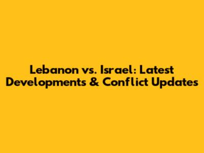 Lebanon vs. Israel: Latest Developments & Conflict Updates
