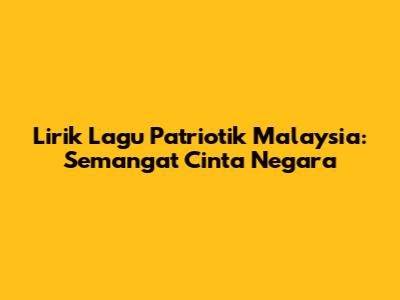 Lirik Lagu Patriotik Malaysia: Semangat Cinta Negara