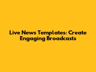 Live News Templates: Create Engaging Broadcasts
