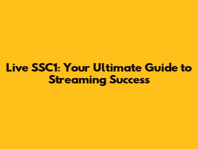 Live SSC1: Your Ultimate Guide to Streaming Success