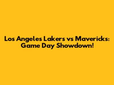 Los Angeles Lakers vs Mavericks: Game Day Showdown!