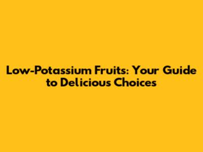 Low-Potassium Fruits: Your Guide to Delicious Choices