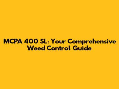 MCPA 400 SL: Your Comprehensive Weed Control Guide