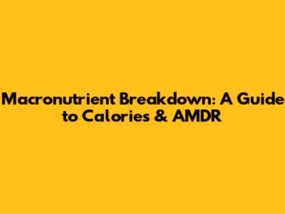 Macronutrient Breakdown: A Guide to Calories & AMDR