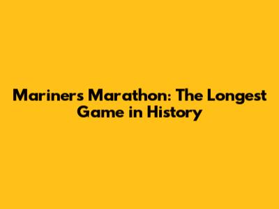 Mariners' Marathon: The Longest Game in History