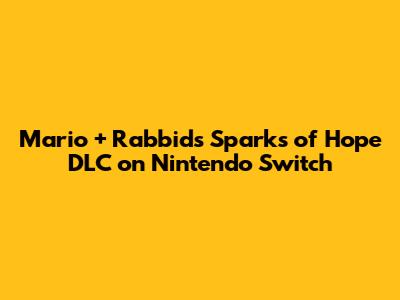 Mario + Rabbids Sparks of Hope DLC on Nintendo Switch