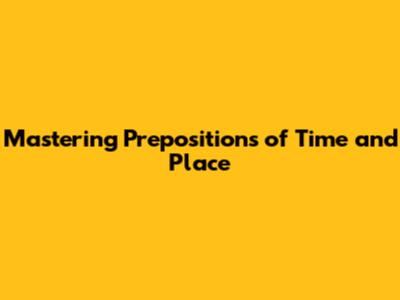 Mastering Prepositions of Time and Place