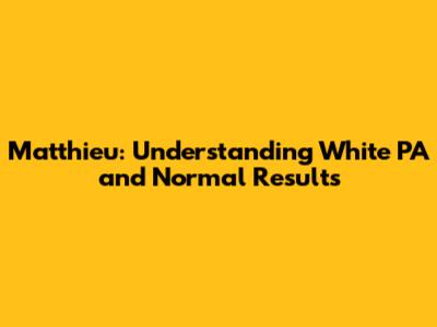 Matthieu: Understanding White PA and Normal Results