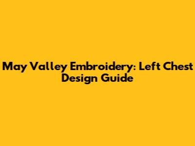May Valley Embroidery: Left Chest Design Guide