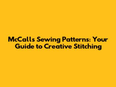 McCall's Sewing Patterns: Your Guide to Creative Stitching