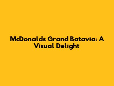McDonald's Grand Batavia: A Visual Delight