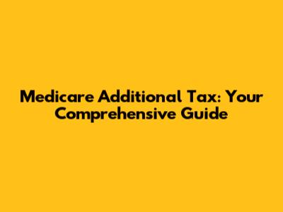 Medicare Additional Tax: Your Comprehensive Guide
