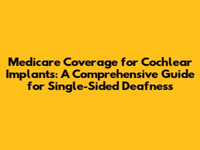 Medicare Coverage for Cochlear Implants: A Comprehensive Guide for Single-Sided Deafness