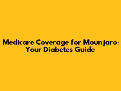 Medicare Coverage for Mounjaro: Your Diabetes Guide