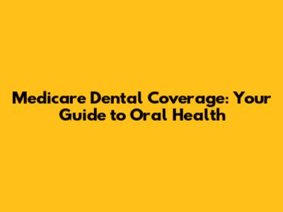 Medicare Dental Coverage: Your Guide to Oral Health