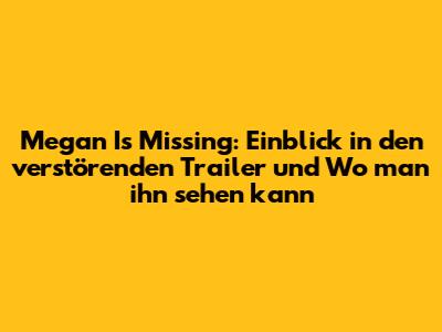 Megan Is Missing: Einblick in den verstörenden Trailer und Wo man ihn sehen kann