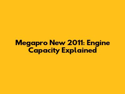 Megapro New 2011: Engine Capacity Explained