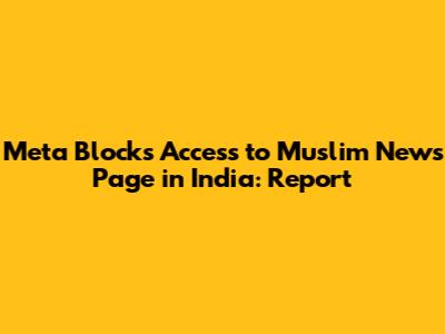 Meta Blocks Access to Muslim News Page in India: Report