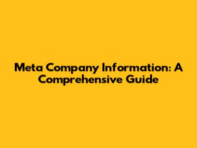 Meta Company Information: A Comprehensive Guide