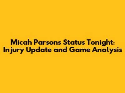 Micah Parsons' Status Tonight: Injury Update and Game Analysis