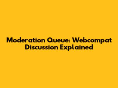 Moderation Queue: Webcompat Discussion Explained