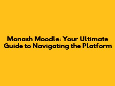 Monash Moodle: Your Ultimate Guide to Navigating the Platform