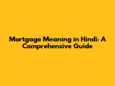 Mortgage Meaning in Hindi: A Comprehensive Guide
