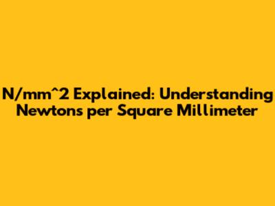 N/mm^2 Explained: Understanding Newtons per Square Millimeter