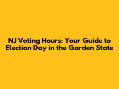NJ Voting Hours: Your Guide to Election Day in the Garden State