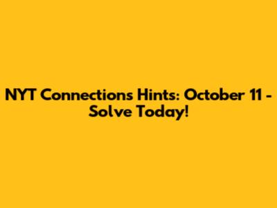 NYT Connections Hints: October 11 - Solve Today!