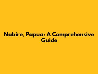 Nabire, Papua: A Comprehensive Guide