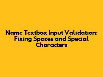 Name Textbox Input Validation: Fixing Spaces and Special Characters