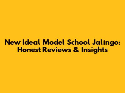 New Ideal Model School Jalingo: Honest Reviews & Insights