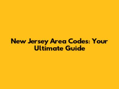 New Jersey Area Codes: Your Ultimate Guide