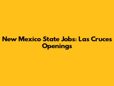 New Mexico State Jobs: Las Cruces Openings
