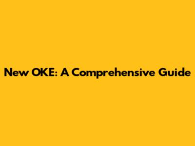 New OKE: A Comprehensive Guide