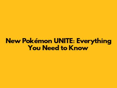 New Pokémon UNITE: Everything You Need to Know