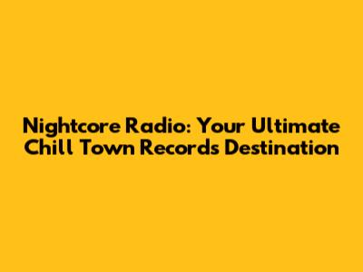 Nightcore Radio: Your Ultimate Chill Town Records Destination