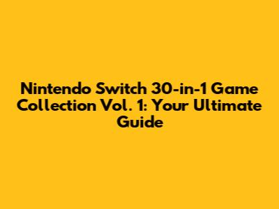 Nintendo Switch 30-in-1 Game Collection Vol. 1: Your Ultimate Guide