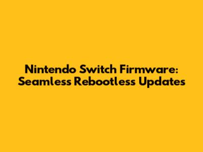 Nintendo Switch Firmware: Seamless Rebootless Updates